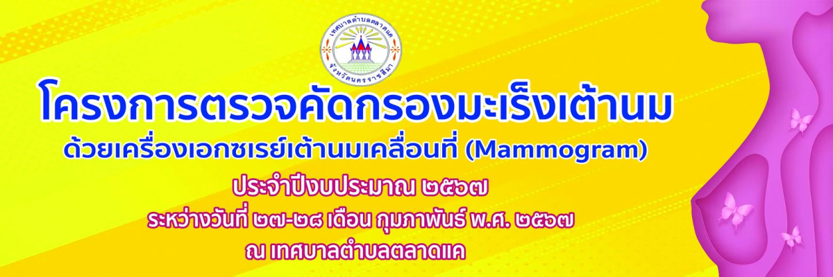 ประชาสัมพันธ์โครงการคัดกรองมะเร็งเต้านมด้วยเครื่องเอกซเรย์เต้านมเคลื่อนที่ (Mammogram)  ด้วยเทศบาลตำบลตลาดแค อำเภอโนนสูง จังหวัดนครราชสีมา ร่วมกับสำนักงานสาธารณสุขจังหวัดนครราชสีมาร่วมจัดทำ "โครงการคัดกรองมะเร็งเต้านมโดยเครื่องเอกซเรย์เต้านมเคลื่อนที่ (Mammogram) ในสตรีกลุ่มเสี่ยงและด้อยโอกาส 4 หน่วย 4 ภาค เฉลิมพระเกียรติพระบาทสมเด็จพระเจ้าหัว ในโอกาสเจริญพระชนมพรรษาครบรอบ 70 พรรษา 28 กรกฎาคม ” 