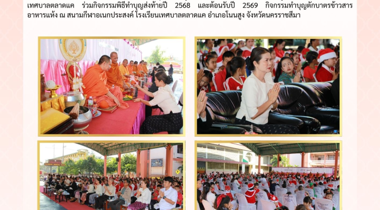 วันที่  25 ธันวาคม 2568 นางสาวบรรจง เพ็ชรพิมาย  นายกเทศบาลตำบลตลาดแค พร้อมด้วยคณะผู้บริหาร สมาชิกสภาเทศบาล พนักงานเทศบาลตำบลตลาดแค บุคลากรครูโรงเรียนเทศบาลตลาดแค และผู้ปกครองนักเรียนโรงเรียนเทศบาลตลาดแค ร่วมกิจกรรมพิธีทำบุญส่งท้ายปี 2568 และต้อนรับปี 2569 กิจกรรมทำบุญตักบาตรข้าวสาร อาหารแห้ง  ณ สนามกีฬาอเนกประสงค์ โรงเรียนเทศบาลตลาดแค 